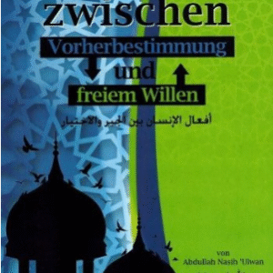 Der Mensch zwischen Vorherbestimmung und freiem Willen / Abdullah Nasih Ulwan