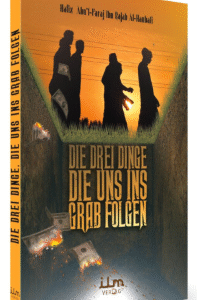Die Drei Dinge, die uns ins Grab folgen / Hafiz Abu'l-Faraj Ibn Rajab Al-Hanbali