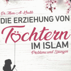 Die Erziehung von Töchtern im Islam - Probleme und Lösungen / Dr. Musa Al-Khatib