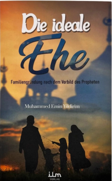 Die ideale Ehe - Familiengründung nach dem Vorbild des Propheten / Muhammed Emin Yildirim
