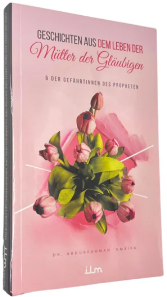 Geschichten aus dem Leben der Mütter der Gläubigen und der Gefährtinnen des Propheten / Dr. Abdurrahman Umaira