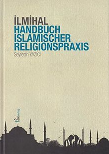 Ilmihal Handbuch Islamischer Religionspraxis / Seyfettin Yazici