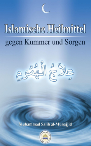 Islamische Heilmittel gegen Kummer und Sorgen / Muhammad Salih Al-Munajjid