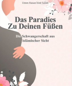 Das Paradies zu Deinen Füssen - Die Schwangerschaft aus islamischer Sicht